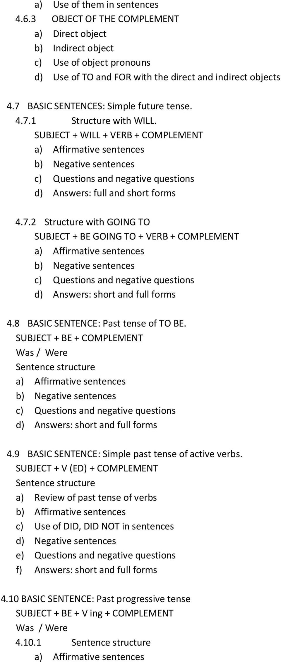 SUBJECT + WILL + VERB + COMPLEMENT a) Affirmative sentences b) Negative sentences c) Questions and negative questions d) Answers: full and short forms 4.7.