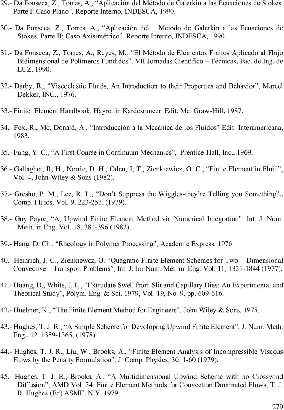 de Ing. de LUZ. 1990. 32.- Darby, R., Viscoelastic Fluids, An Introduction to their Properties and Behavior, Marcel Dekker, INC., 1976. 33.- Finite Element Handbook. Hayrettin Kardestuncer. Edit. Mc.