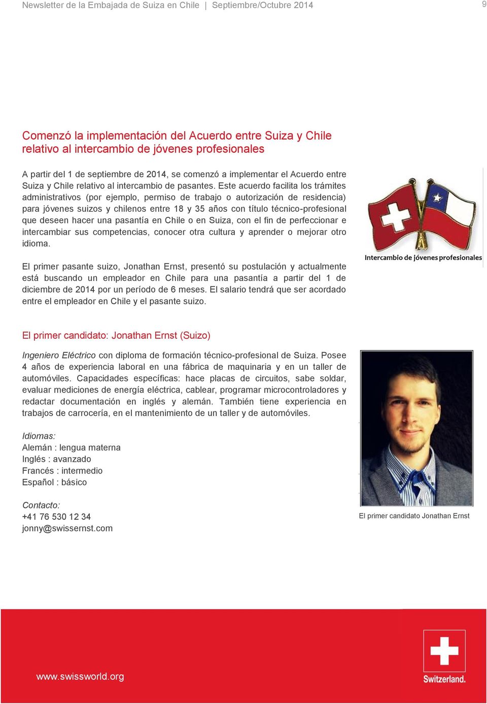 Este acuerdo facilita los trámites administrativos (por ejemplo, permiso de trabajo o autorización de residencia) para jóvenes suizos y chilenos entre 18 y 35 años con título técnico-profesional que