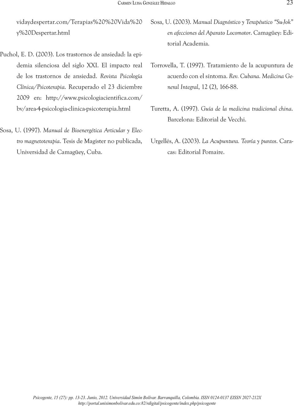 com/ bv/area-4-psicologia-clinica-psicoterapia.html Sosa, U. (1997). Manual de Bioenergética Articular y Electro magnetoterapia. Tesis de Magister no publicada, Universidad de Camagüey, Cuba. Sosa, U. (2003).