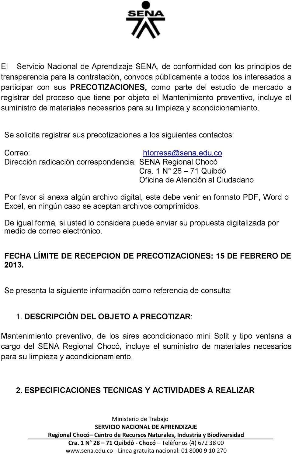 Se solicita registrar sus precotizaciones a los siguientes contactos: Correo: htorresa@sena.edu.co Dirección radicación correspondencia: SENA Regional Chocó Cra.