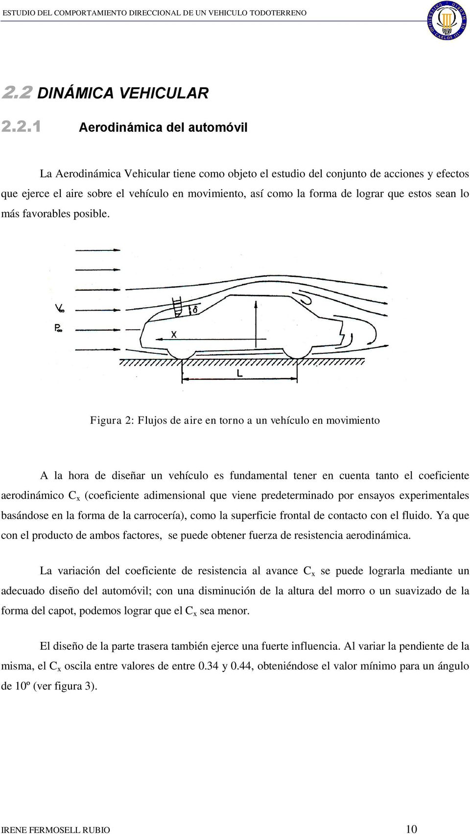 Figura 2: Flujos de aire en torno a un vehículo en movimiento A la hora de diseñar un vehículo es fundamental tener en cuenta tanto el coeficiente aerodinámico C x (coeficiente adimensional que viene