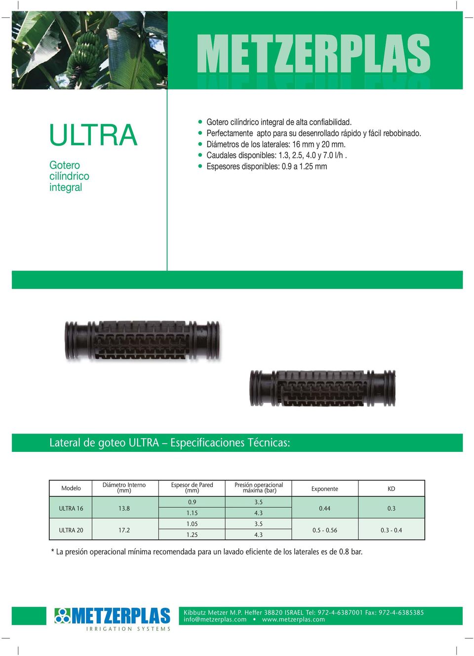 25 mm Lateral de goteo ULTRA Especificaciones Técnicas: Diámetro Interno Espesor de Pared Presión operacional máxima (bar) Exponente KD ULTRA 16 13.8 0.9 1.15 0.