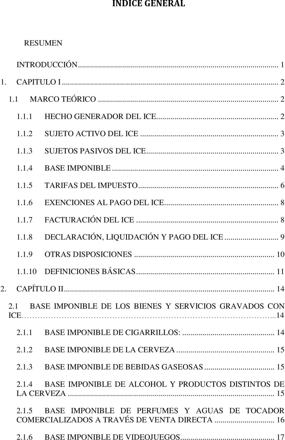 .. 11 2. CAPÍTULO II... 14 2.1 BASE IMPONIBLE DE LOS BIENES Y SERVICIOS GRAVADOS CON ICE...14 2.1.1 BASE IMPONIBLE DE CIGARRILLOS:... 14 2.1.2 BASE IMPONIBLE DE LA CERVEZA... 15 2.1.3 BASE IMPONIBLE DE BEBIDAS GASEOSAS.