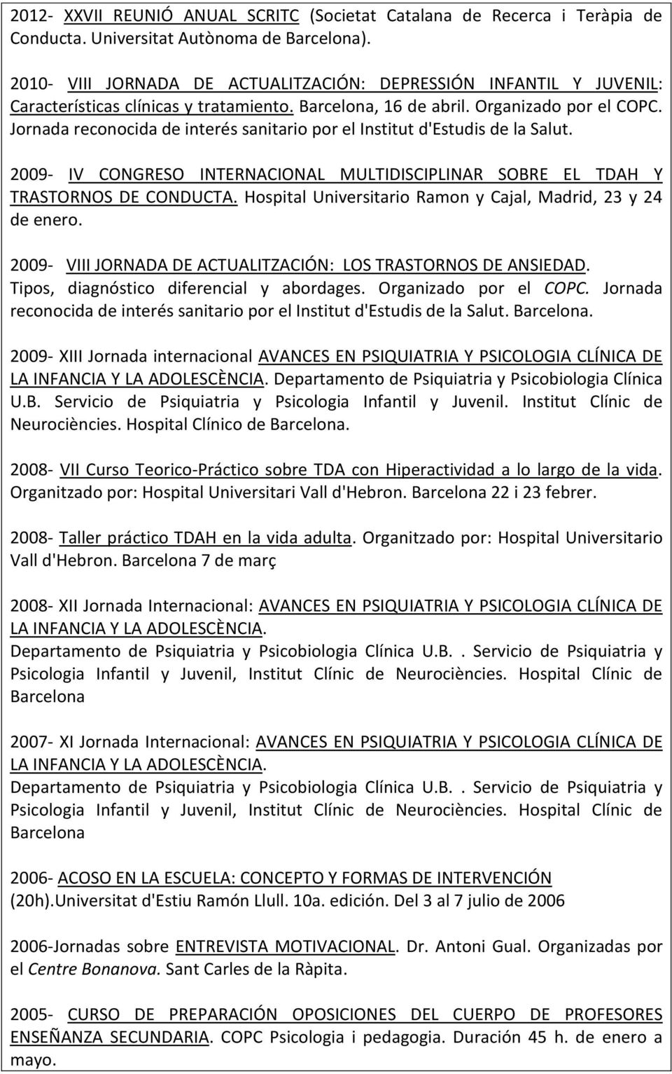 2009- IV CONGRESO INTERNACIONAL MULTIDISCIPLINAR SOBRE EL TDAH Y TRASTORNOS DE CONDUCTA. Hospital Universitario Ramon y Cajal, Madrid, 23 y 24 de enero.