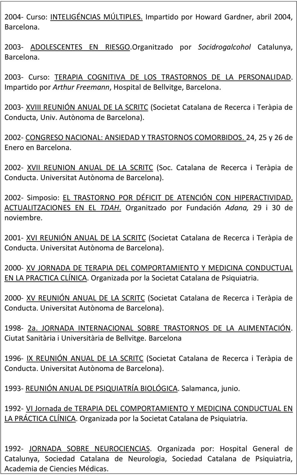 2003- XVIII REUNIÓN ANUAL DE LA SCRITC (Societat Catalana de Recerca i Teràpia de Conducta, Univ. Autònoma de Barcelona). 2002- CONGRESO NACIONAL: ANSIEDAD Y TRASTORNOS COMORBIDOS.