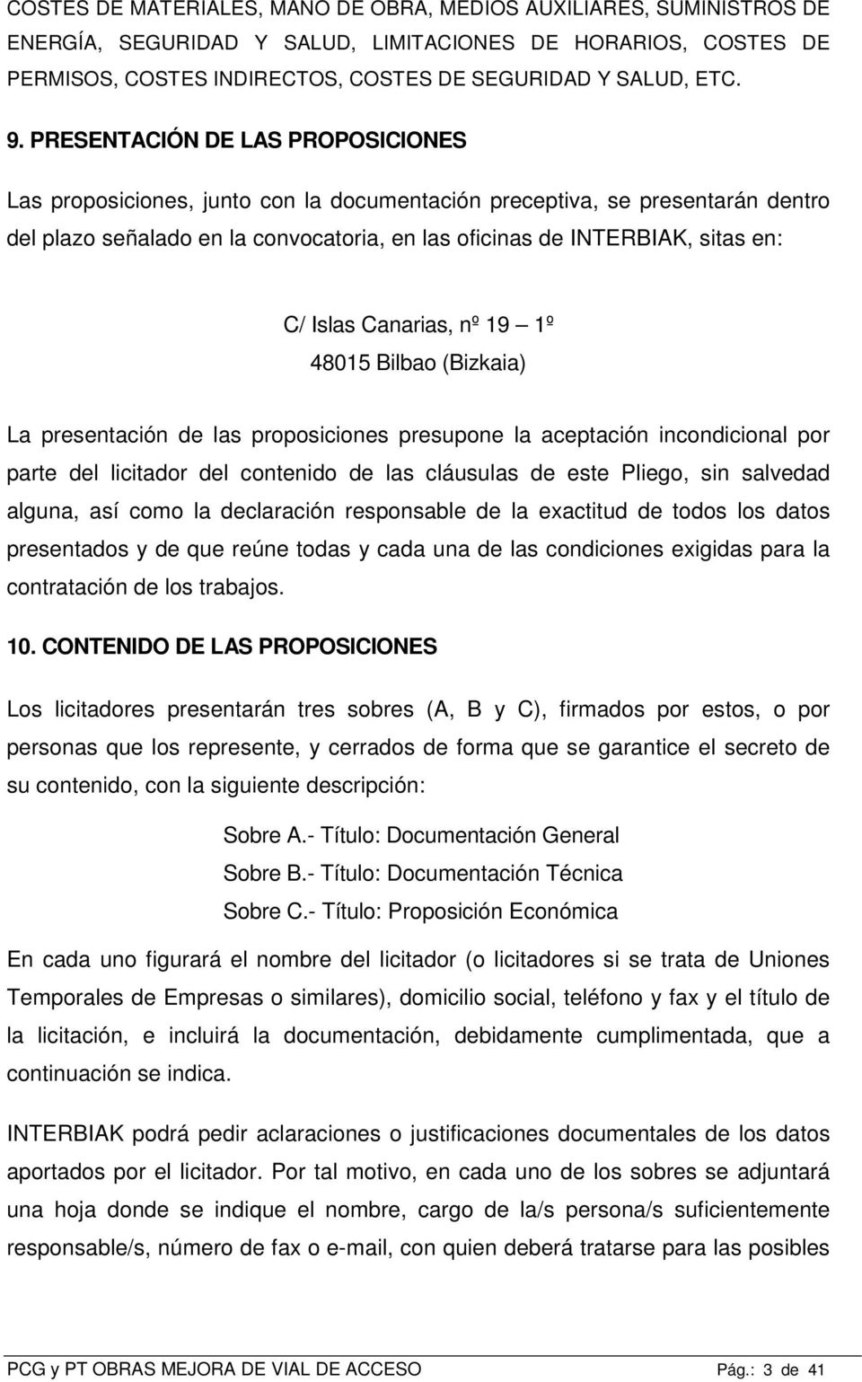 Islas Canarias, nº 19 1º 48015 Bilbao (Bizkaia) La presentación de las proposiciones presupone la aceptación incondicional por parte del licitador del contenido de las cláusulas de este Pliego, sin