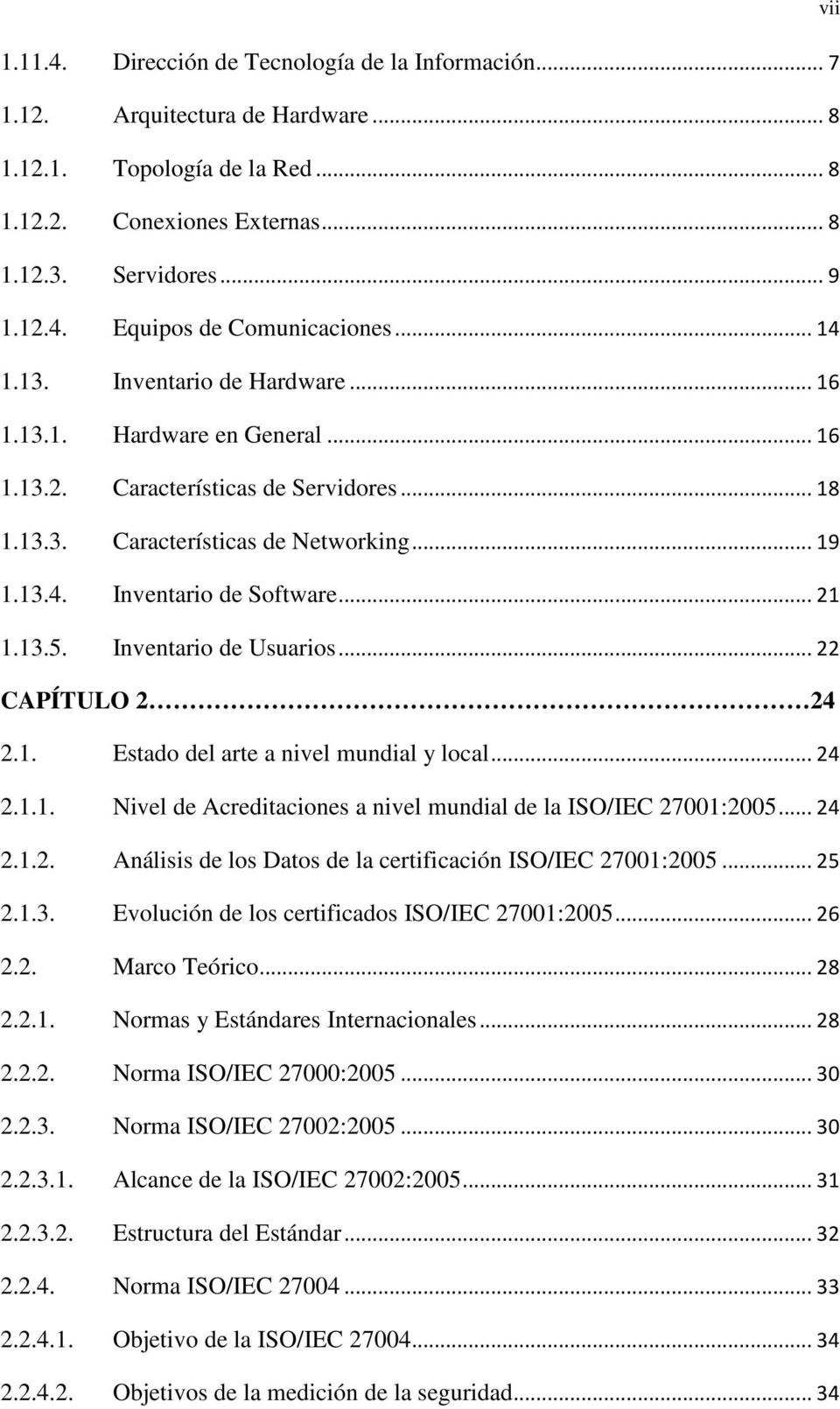 13.5. Inventario de Usuarios... 22 CAPÍTULO 2 24 2.1. Estado del arte a nivel mundial y local... 24 2.1.1. Nivel de Acreditaciones a nivel mundial de la ISO/IEC 27001:2005... 24 2.1.2. Análisis de los Datos de la certificación ISO/IEC 27001:2005.