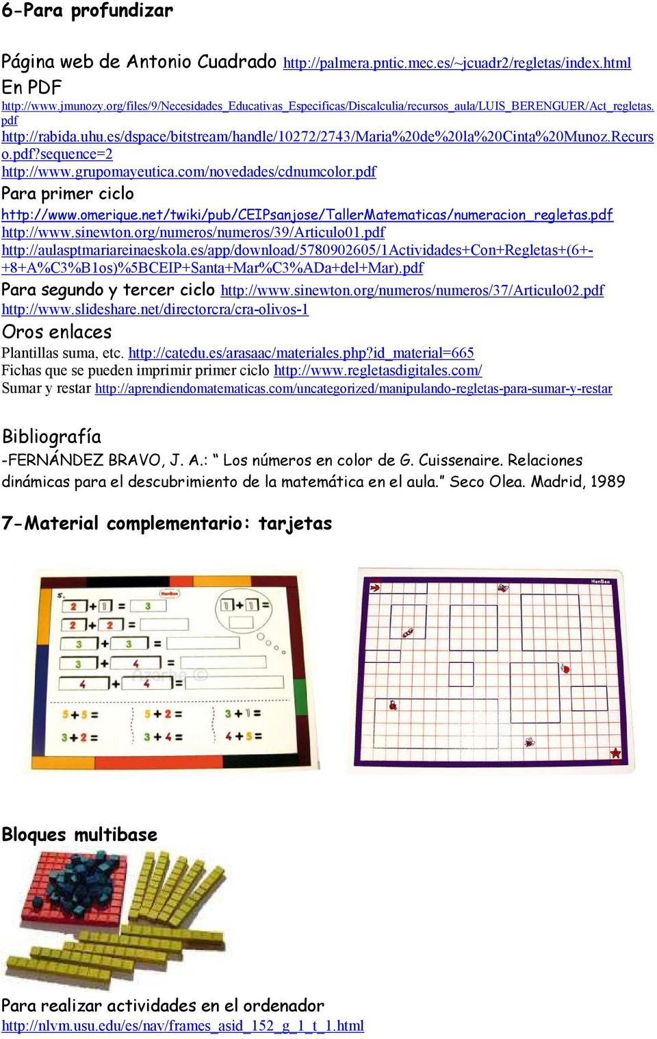 recurs o.pdf?sequence=2 http://www.grupomayeutica.com/novedades/cdnumcolor.pdf Para primer ciclo http://www.omerique.net/twiki/pub/ceipsanjose/tallermatematicas/numeracion_regletas.pdf http://www.