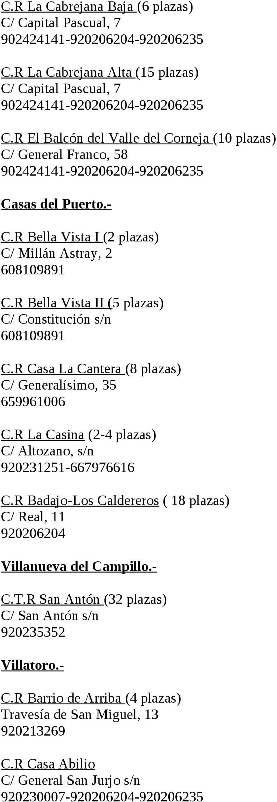 R Bella Vista II (5 plazas) C/ Constitución s/n 608109891 C.R Casa La Cantera (8 plazas) C/ Generalísimo, 35 659961006 C.R La Casina (2-4 plazas) C/ Altozano, s/n 920231251-667976616 C.