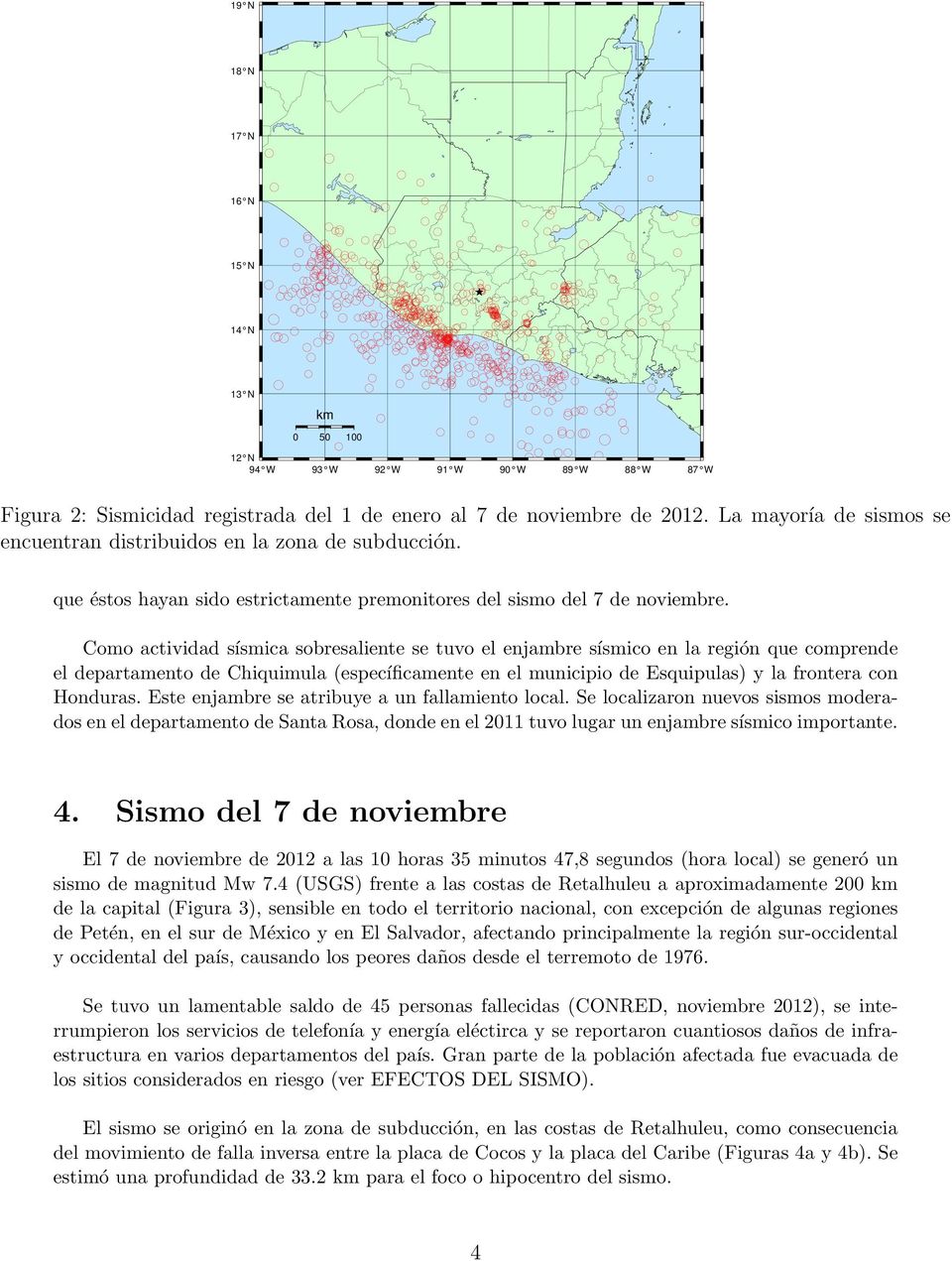Como actividad sísmica sobresaliente se tuvo el enjambre sísmico en la región que comprende el departamento de Chiquimula (específicamente en el municipio de Esquipulas) y la frontera con Honduras.