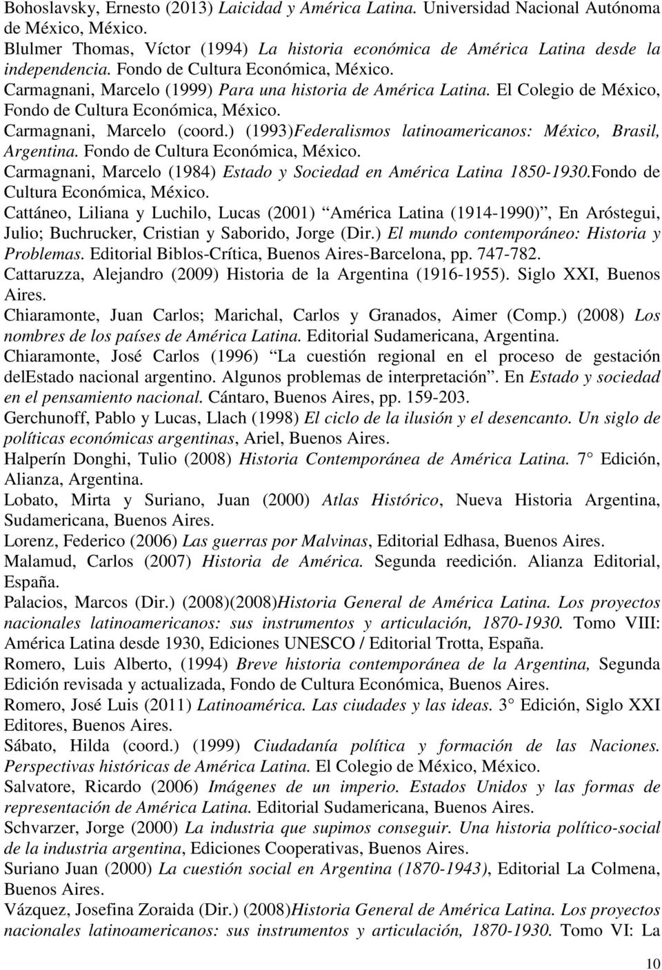 ) (1993)Federalismos latinoamericanos: México, Brasil, Argentina. Fondo de Cultura Económica, México. Carmagnani, Marcelo (1984) Estado y Sociedad en América Latina 1850-1930.
