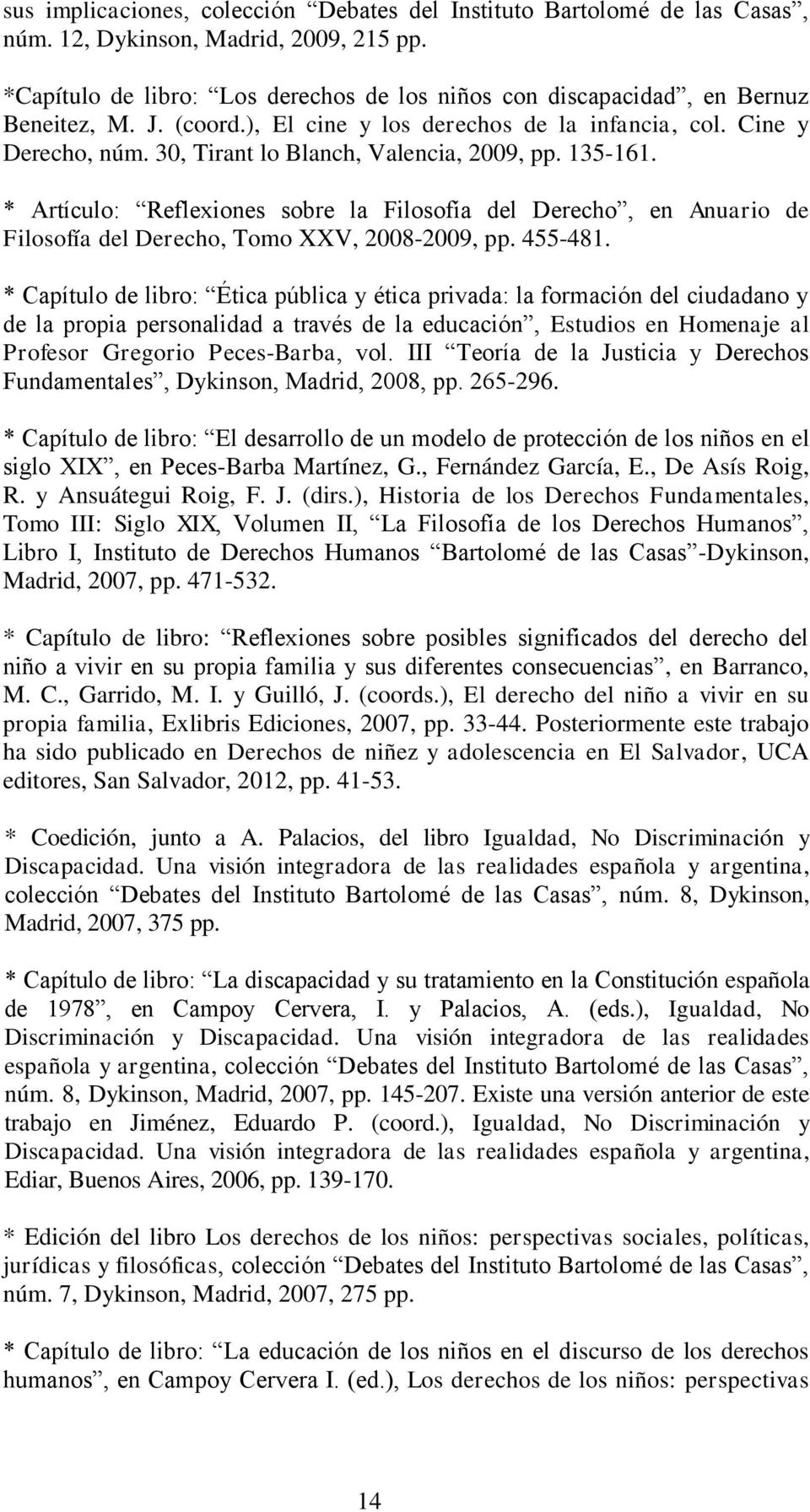30, Tirant lo Blanch, Valencia, 2009, pp. 135-161. * Artículo: Reflexiones sobre la Filosofía del Derecho, en Anuario de Filosofía del Derecho, Tomo XXV, 2008-2009, pp. 455-481.