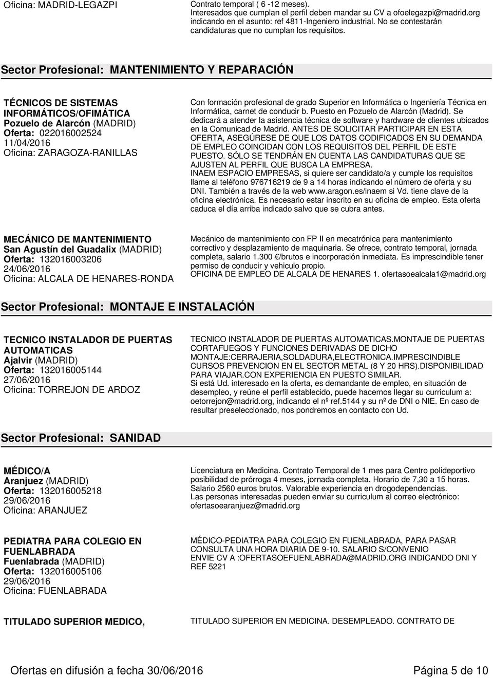 Sector Profesional: MANTENIMIENTO Y REPARACIÓN TÉCNICOS DE SISTEMAS INFORMÁTICOS/OFIMÁTICA Pozuelo de Alarcón (MADRID) Oferta: 022016002524 11/04/2016 Oficina: ZARAGOZA-RANILLAS Con formación