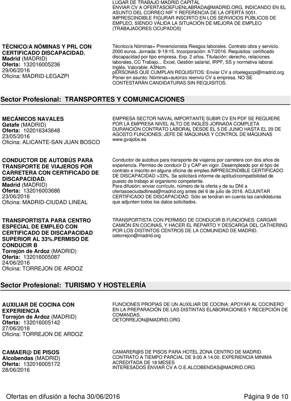 Oferta: 132016005236 Oficina: MADRID-LEGAZPI Técnico/a Nóminas+ Prevencionista Riesgos laborales. Contrato obra y servicio. 2000 euros. Jornada: 9-19:15. Incorporación: 4/7/2016.