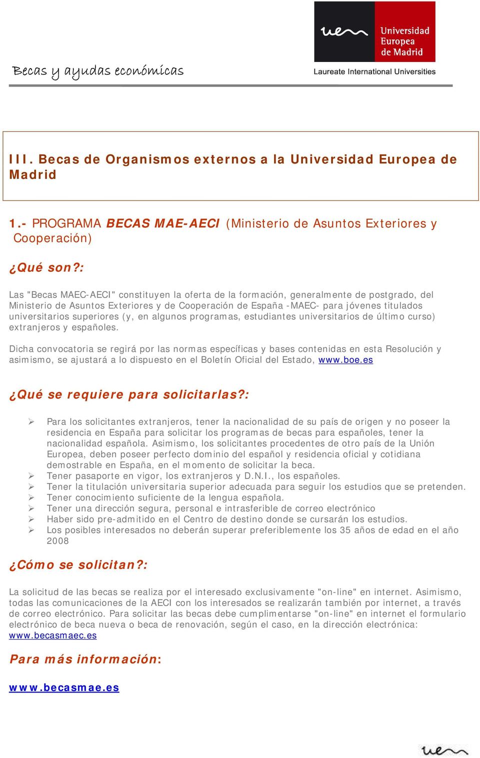 y de Cooperación de España -MAEC- para jóvenes titulados universitarios superiores (y, en algunos programas, estudiantes universitarios de último curso) extranjeros y españoles.