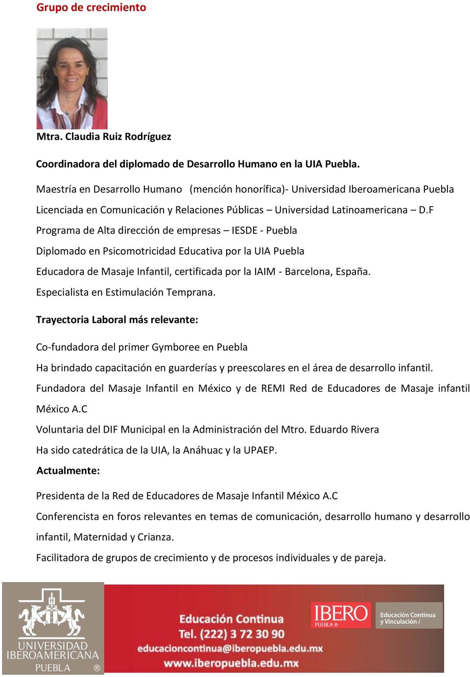 F Programa de Alta dirección de empresas IESDE - Puebla Diplomado en Psicomotricidad Educativa por la UIA Puebla Educadora de Masaje Infantil, certificada por la IAIM - Barcelona, España.