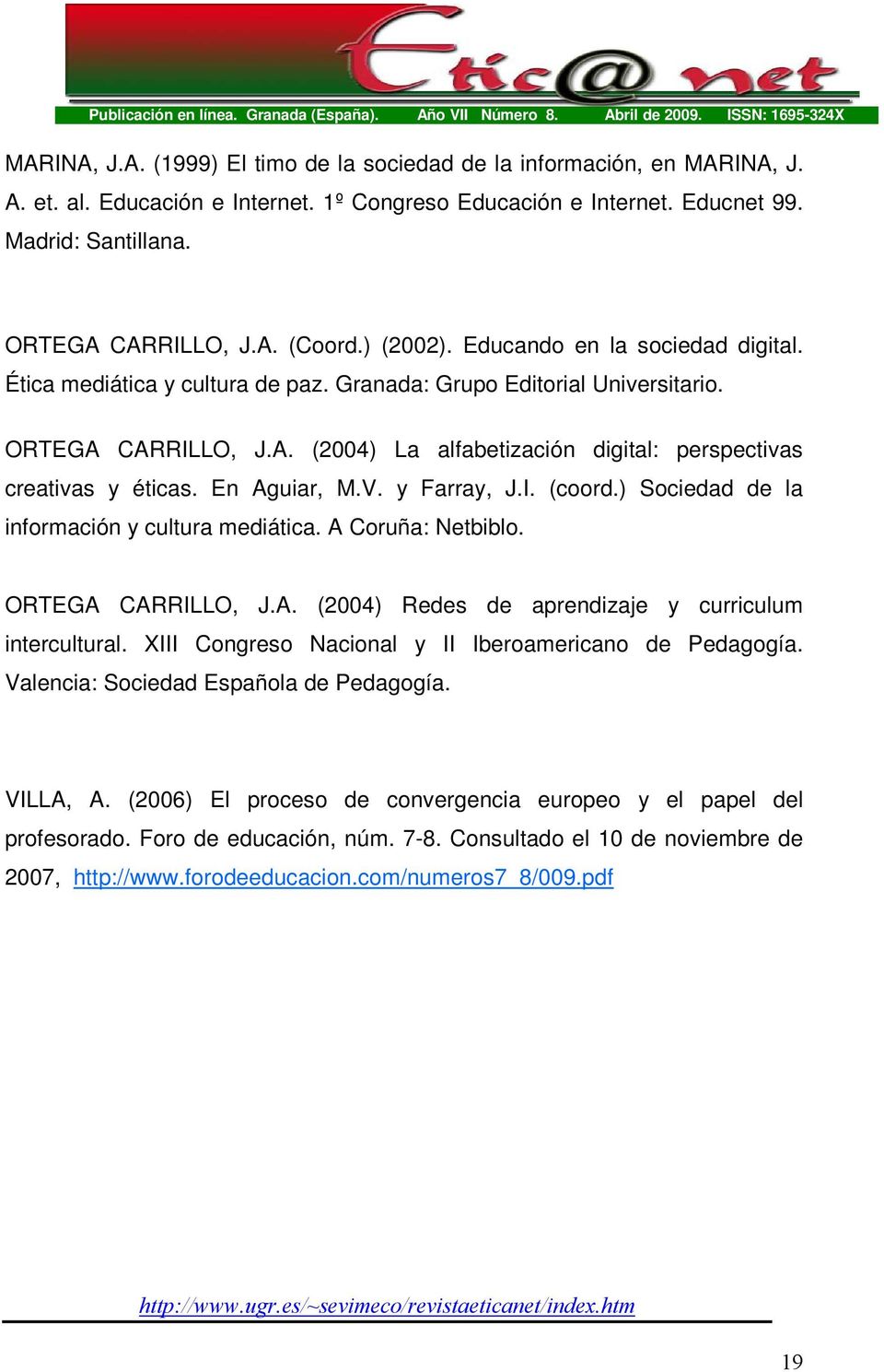 En Aguiar, M.V. y Farray, J.I. (coord.) Sociedad de la información y cultura mediática. A Coruña: Netbiblo. ORTEGA CARRILLO, J.A. (2004) Redes de aprendizaje y curriculum intercultural.