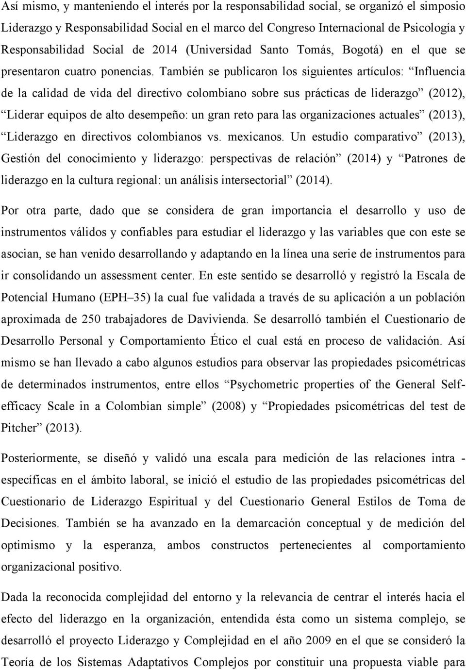 También se publicaron los siguientes artículos: Influencia de la calidad de vida del directivo colombiano sobre sus prácticas de liderazgo (2012), Liderar equipos de alto desempeño: un gran reto para