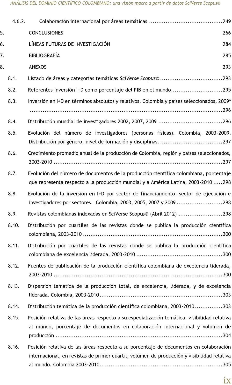Colombia y países seleccionados, 2009*... 296 8.4. Distribución mundial de investigadores 2002, 2007, 2009... 296 8.5. Evolución del número de investigadores (personas físicas). Colombia, 2003-2009.
