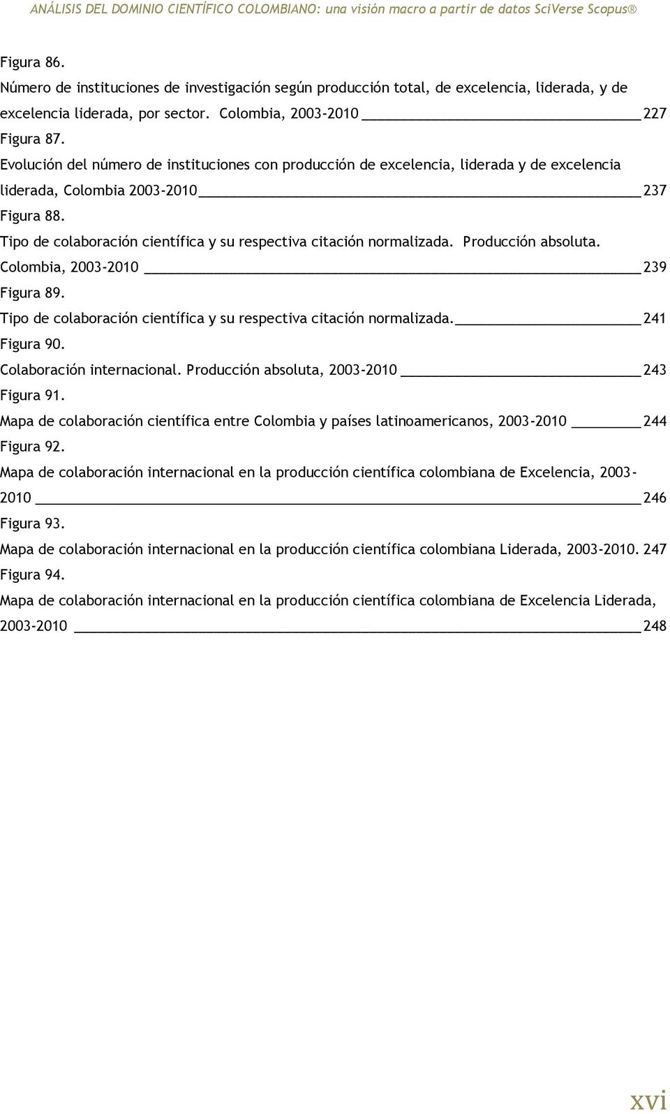Tipo de colaboración científica y su respectiva citación normalizada. Producción absoluta. Colombia, 2003-2010 239 Figura 89. Tipo de colaboración científica y su respectiva citación normalizada.