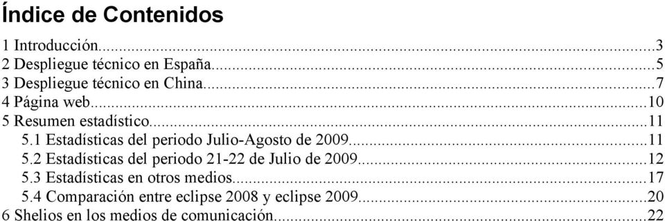 1 Estadísticas del periodo Julio-Agosto de 2009...11 5.