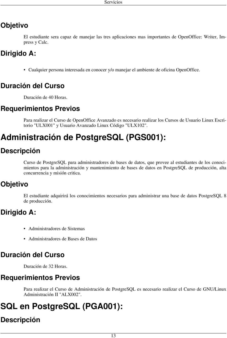 Administración de PostgreSQL (PGS001): Curso de PostgreSQL para administradores de bases de datos, que provee al estudiantes de los conocimientos para la administración y mantenimiento de bases de