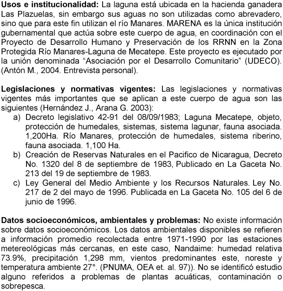 Manares-Laguna de Mecatepe. Este proyecto es ejecutado por la unión denominada Asociación por el Desarrollo Comunitario (UDECO). (Antón M., 2004. Entrevista personal).