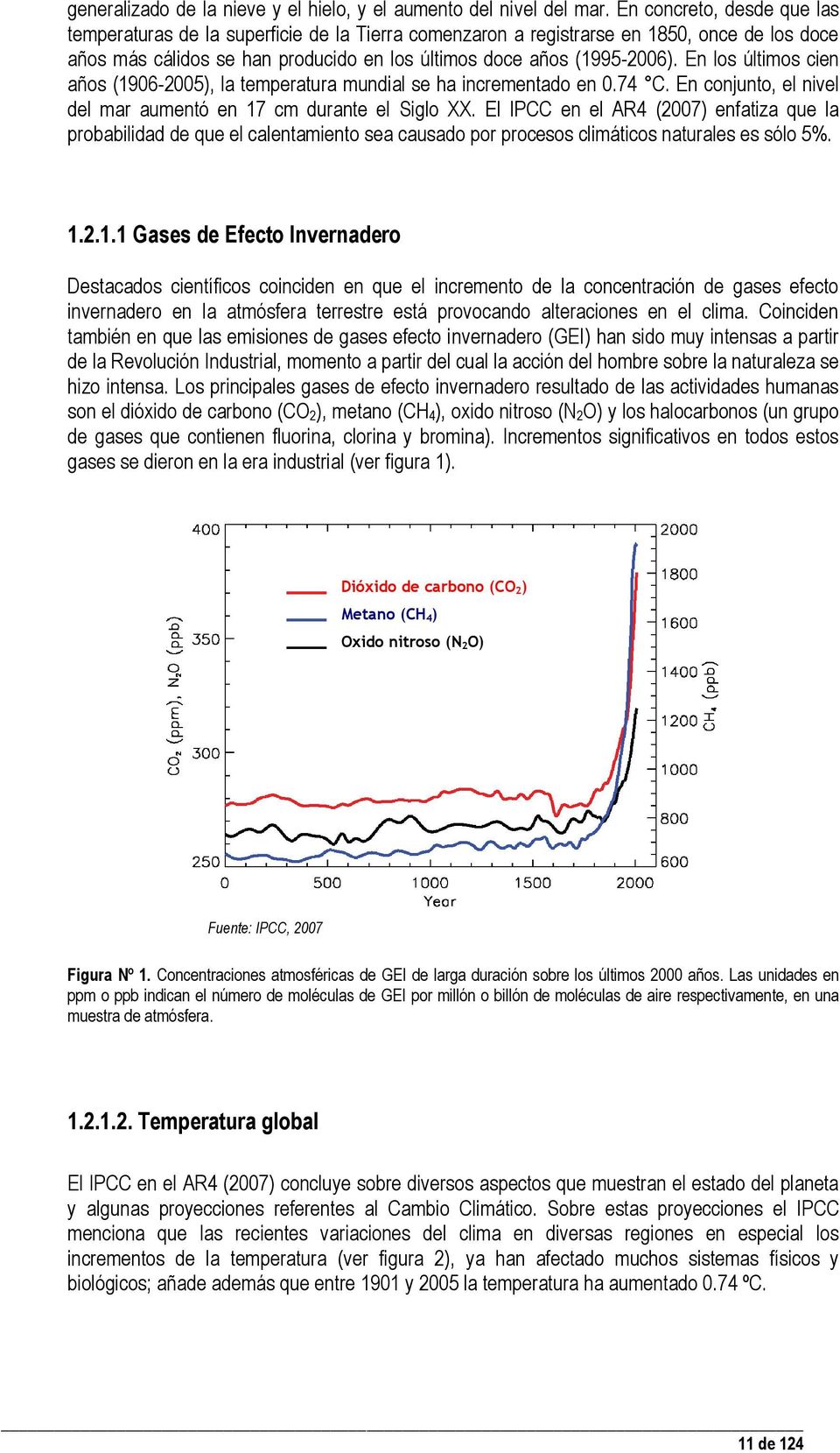 En los últimos cien años (1906-2005), la temperatura mundial se ha incrementado en 0.74 C. En conjunto, el nivel del mar aumentó en 17 cm durante el Siglo XX.