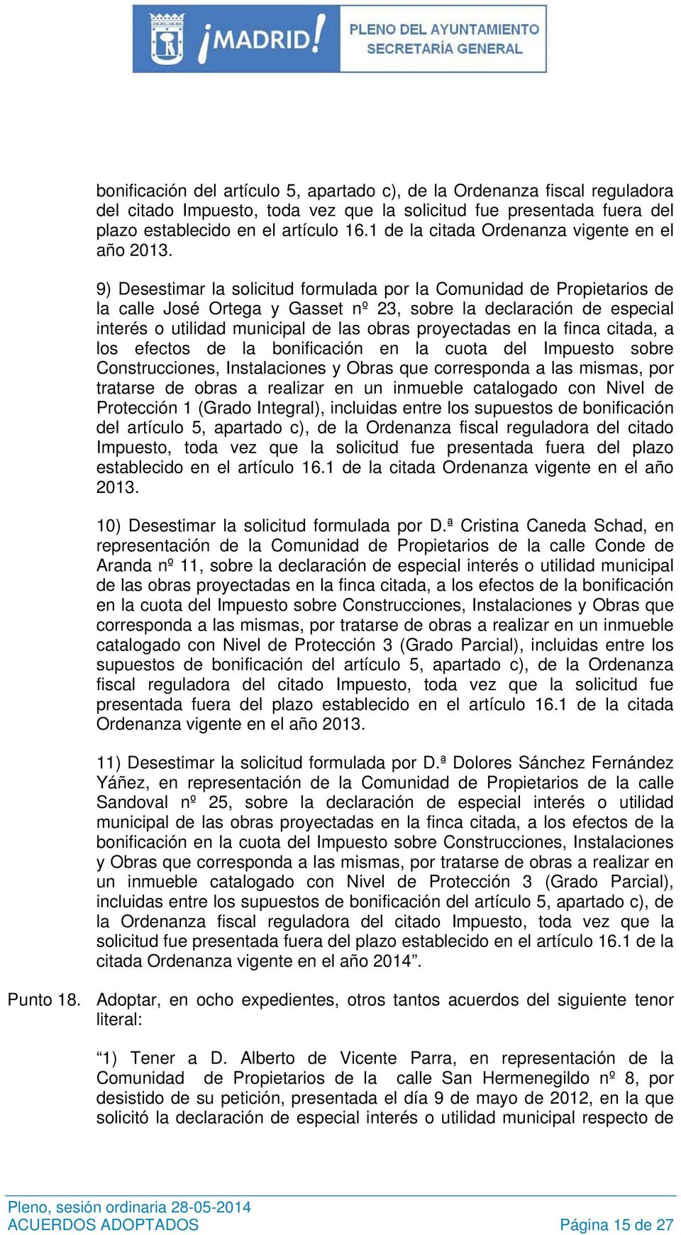 9) Desestimar la solicitud formulada por la Comunidad de Propietarios de la calle José Ortega y Gasset nº 23, sobre la declaración de especial interés o utilidad municipal de las obras proyectadas en