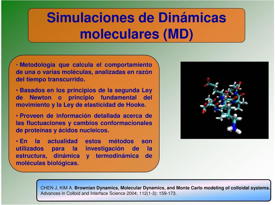 Proveen de información detallada acerca de las fluctuaciones y cambios conformacionales de proteínas y ácidos nucleicos.