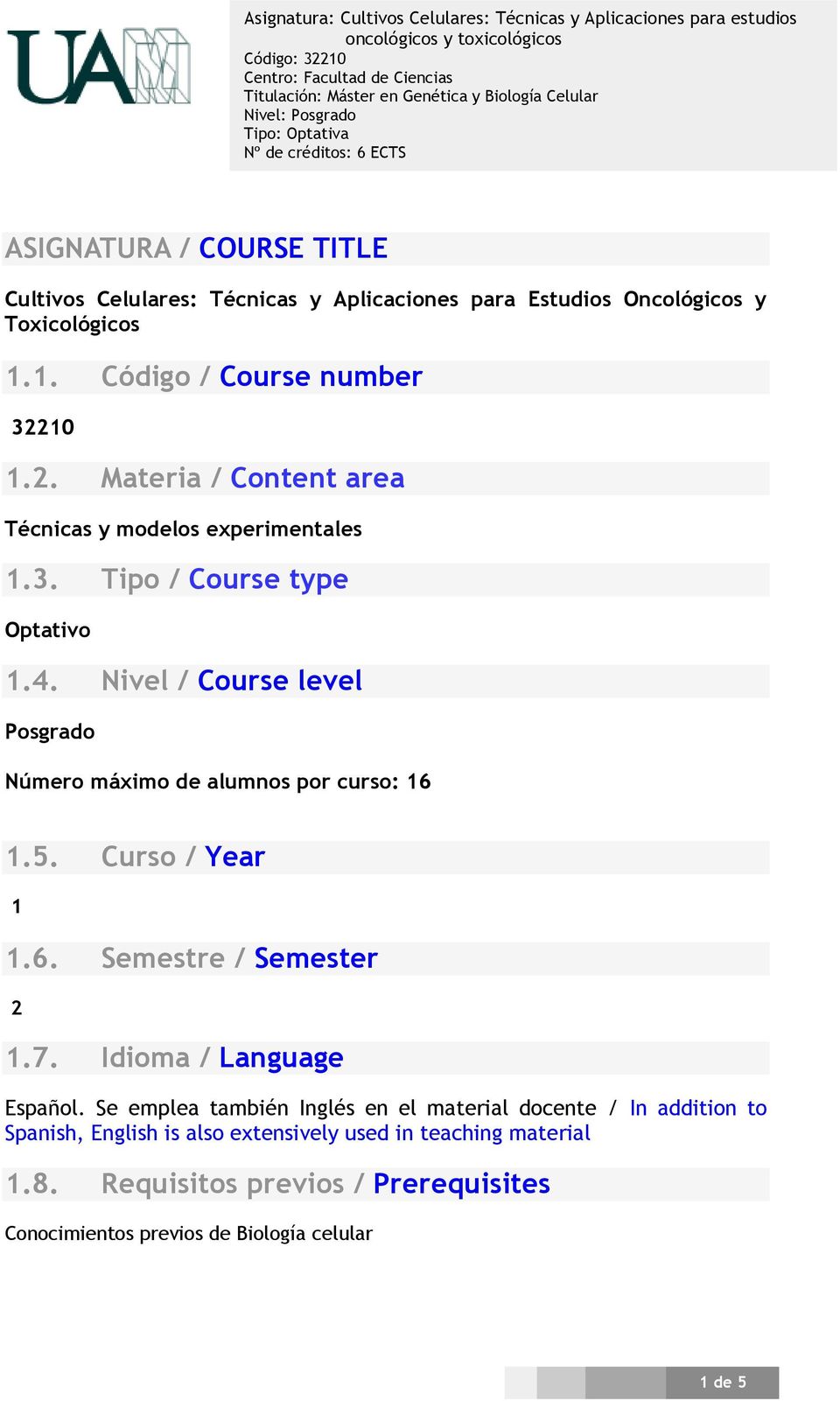 Nivel / Course level Posgrado Número máximo de alumnos por curso: 16 1.5. Curso / Year 1 1.6. Semestre / Semester 2 1.7. Idioma / Language Español.