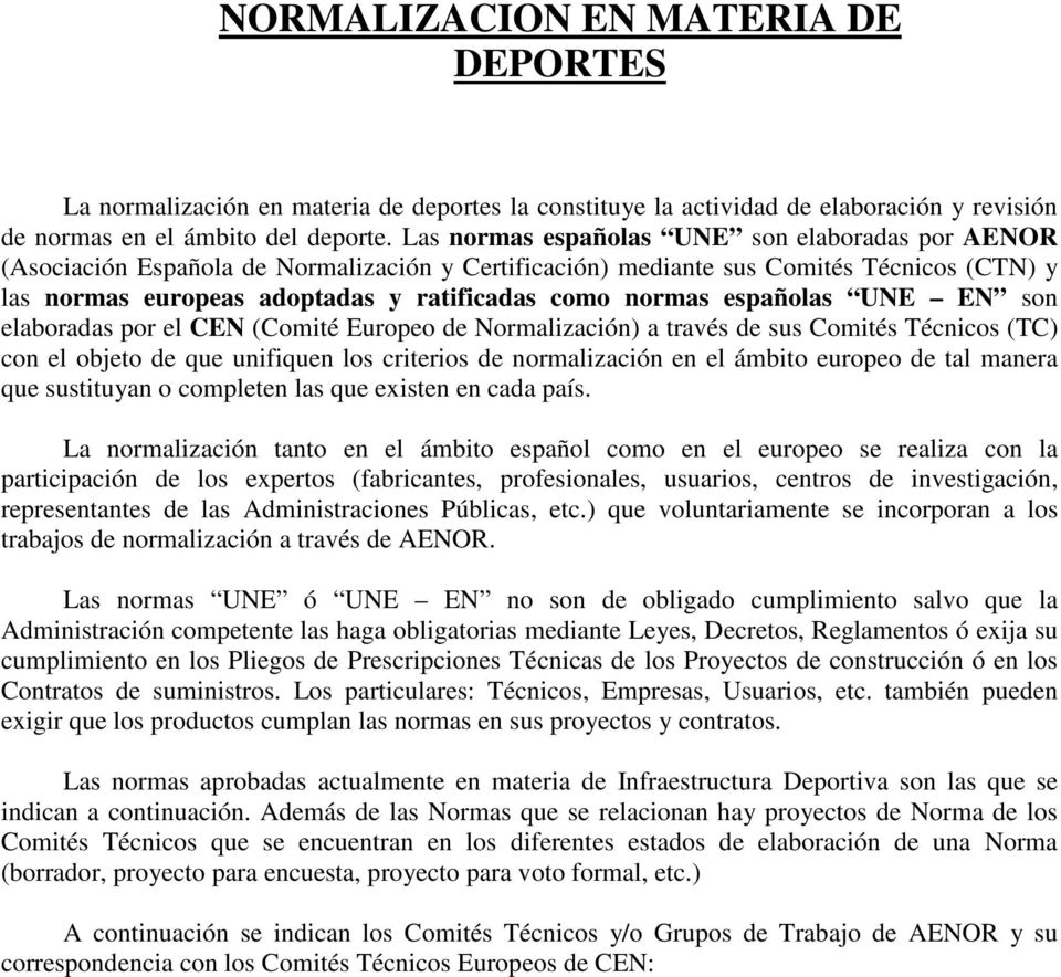 españolas UNE EN son elaboradas por el CEN (Comité Europeo de Normalización) a través de sus Comités Técnicos (TC) con el objeto de que unifiquen los criterios de normalización en el ámbito europeo