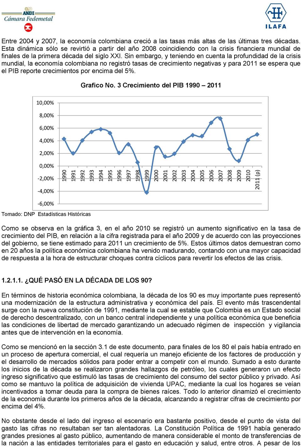 Sin embargo, y teniendo en cuenta la profundidad de la crisis mundial, la economía colombiana no registró tasas de crecimiento negativas y para 2011 se espera que el PIB reporte crecimientos por