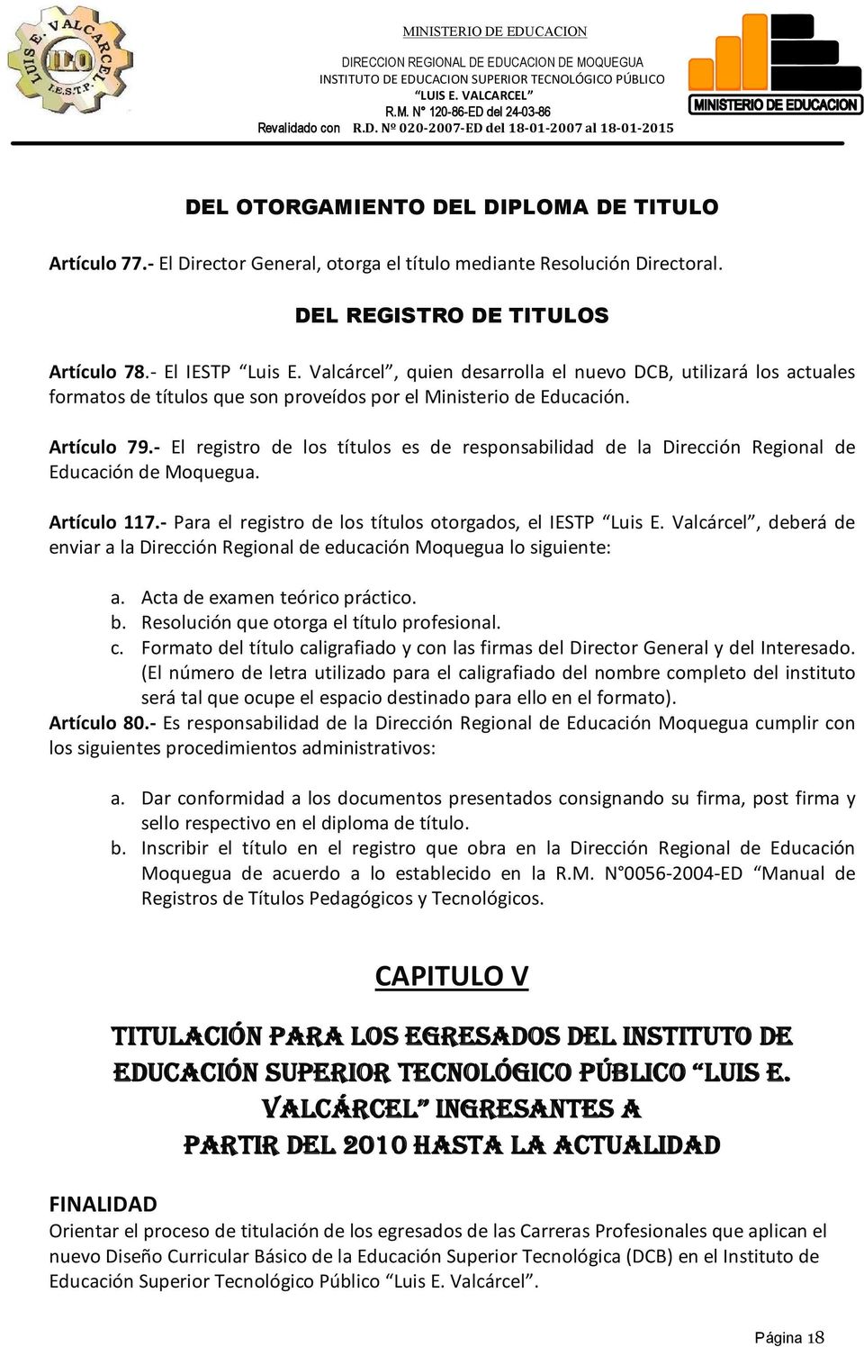El registro de los títulos es de responsabilidad de la Dirección Regional de Educación de Moquegua. Artículo 117. Para el registro de los títulos otorgados, el IESTP Luis E.