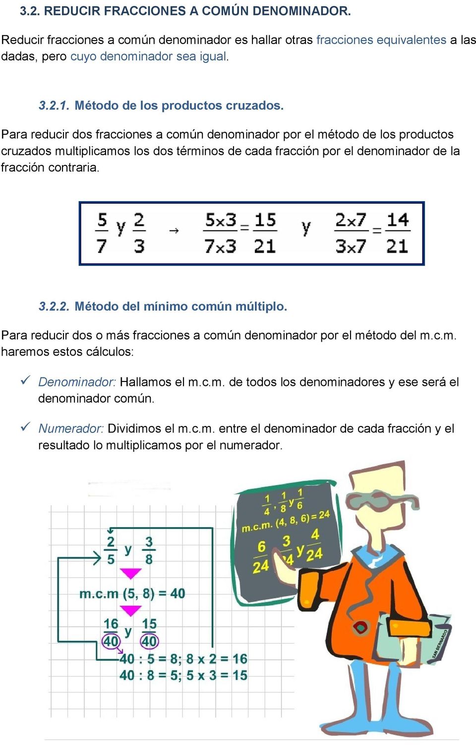 Para reducir dos fracciones a común denominador por el método de los productos cruzados multiplicamos los dos términos de cada fracción por el denominador de la fracción contraria. 3.2.
