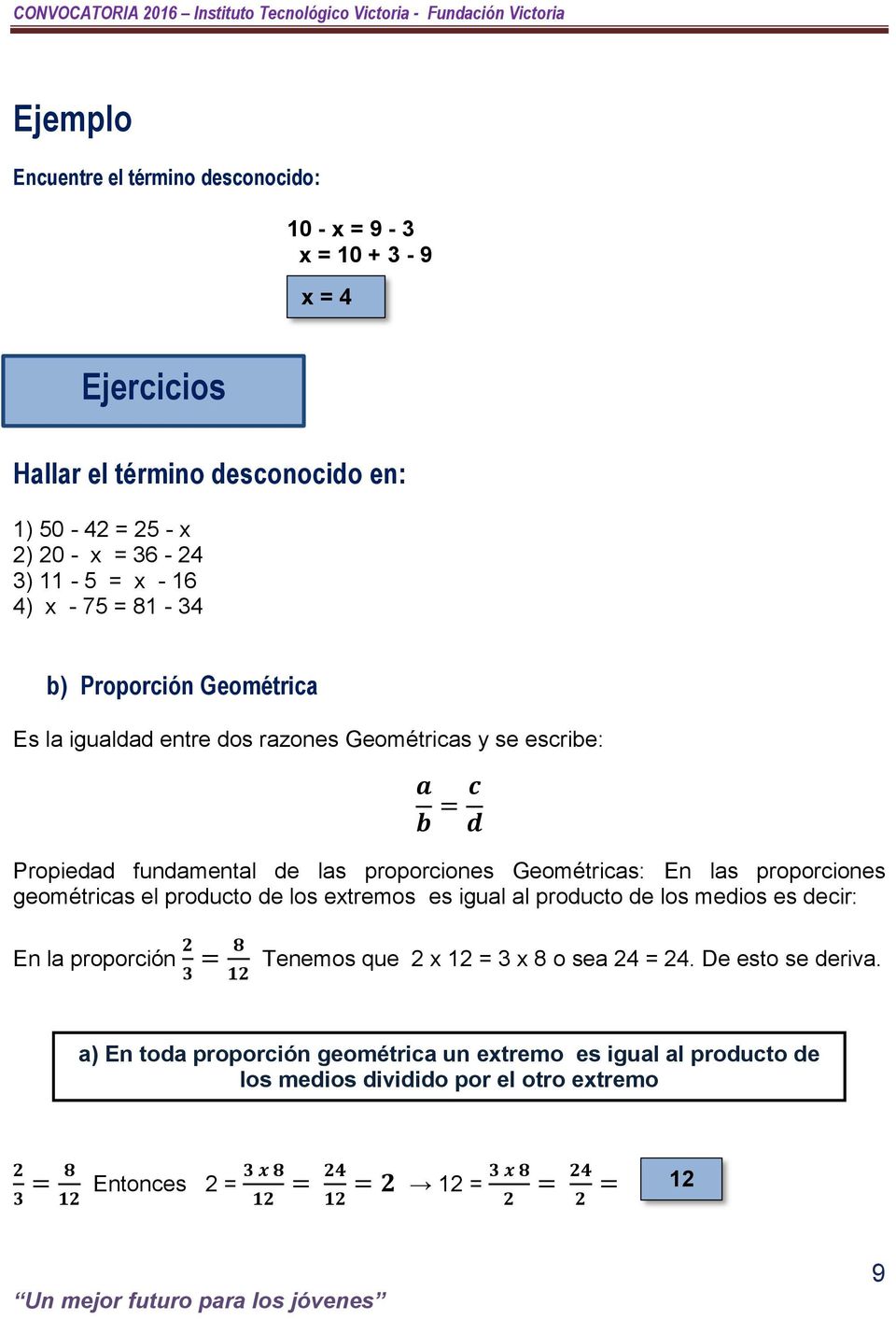 geométricas el producto de los extremos es igual al producto de los medios es decir: En la proporción 2 3 = 8 12 Tenemos que 2 x 12 = 3 x 8 o sea 24 = 24. De esto se deriva.