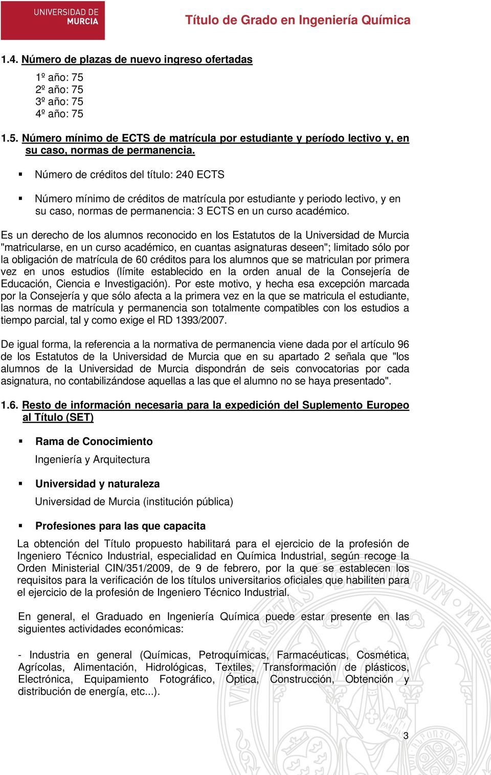 Es un derecho de los alumnos reconocido en los Estatutos de la Universidad de Murcia "matricularse, en un curso académico, en cuantas asignaturas deseen"; limitado sólo por la obligación de matrícula
