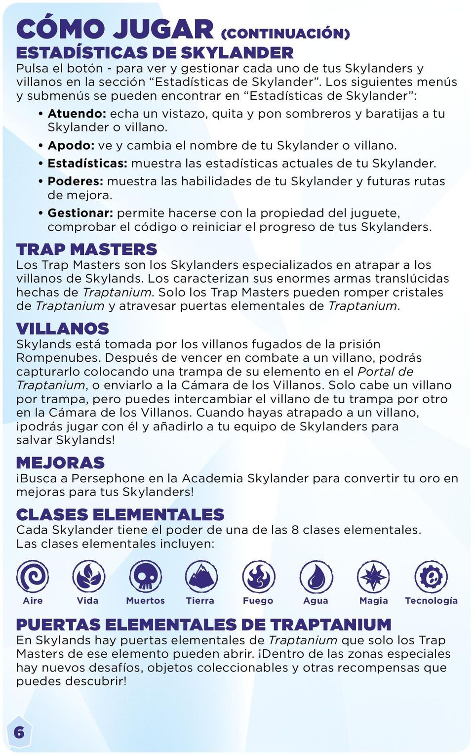 Apodo: ve y cambia el nombre de tu Skylander o villano. Estadísticas: muestra las estadísticas actuales de tu Skylander. Poderes: muestra las habilidades de tu Skylander y futuras rutas de mejora.