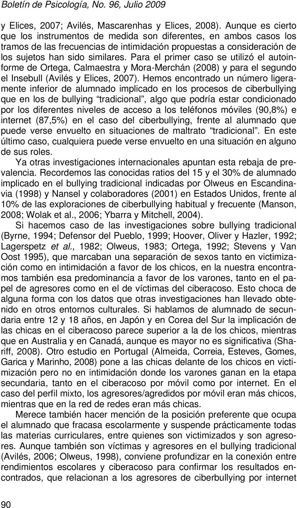Para el primer caso se utilizó el autoinforme de Ortega, Calmaestra y Mora-Merchán (2008) y para el segundo el Insebull (Avilés y Elices, 2007).