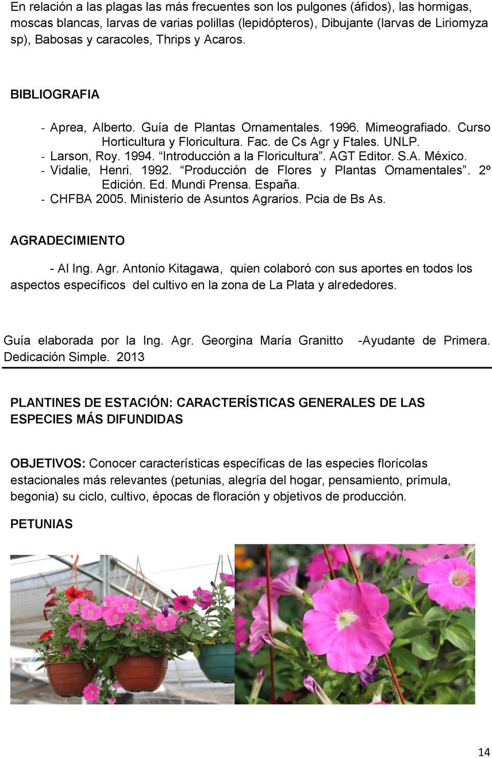 Introducción a la Floricultura. AGT Editor. S.A. México. - Vidalie, Henri. 1992. Producción de Flores y Plantas Ornamentales. 2º Edición. Ed. Mundi Prensa. España. - CHFBA 2005.