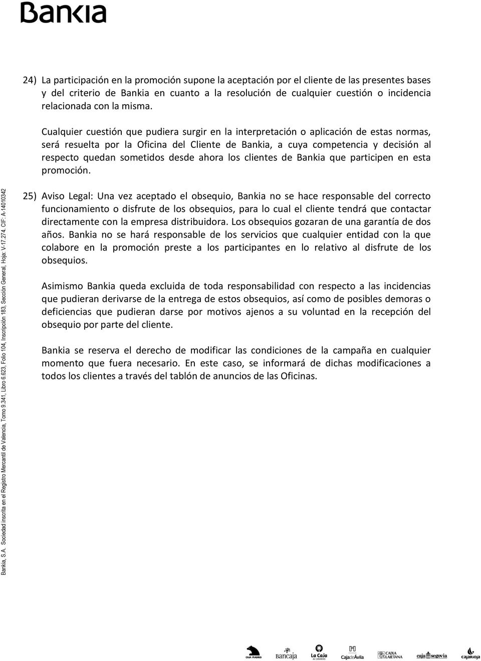 Cualquier cuestión que pudiera surgir en la interpretación o aplicación de estas normas, será resuelta por la Oficina del Cliente de Bankia, a cuya competencia y decisión al respecto quedan sometidos
