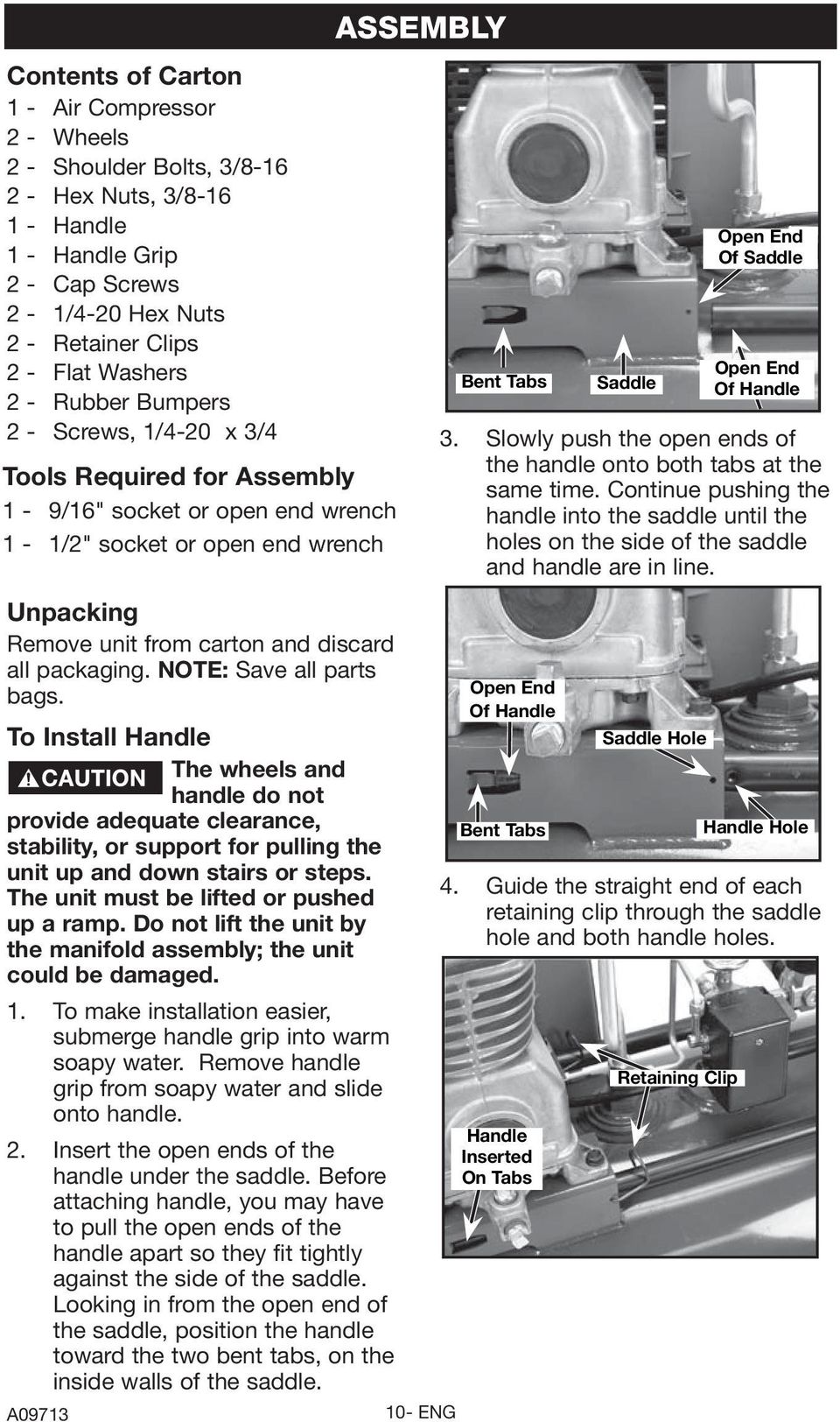 NOTE: Save all parts bags. To Install Handle The wheels and handle do not provide adequate clearance, stability, or support for pulling the unit up and down stairs or steps.