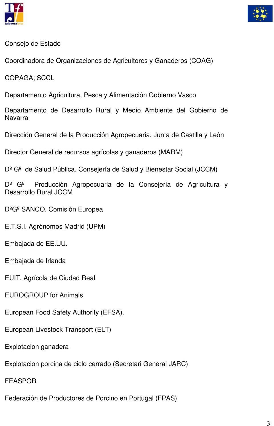 Consejería de Salud y Bienestar Social (JCCM) Dº Gº Producción Agropecuaria de la Consejería de Agricultura y Desarrollo Rural JCCM DºGº SANCO. Comisión Europea E.T.S.I.