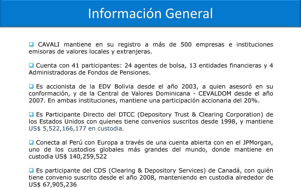 Es accionista de la EDV Bolivia desde el año 2003, a quien asesoró en su conformación, y de la Central de Valores Dominicana - CEVALDOM desde el año 2007.