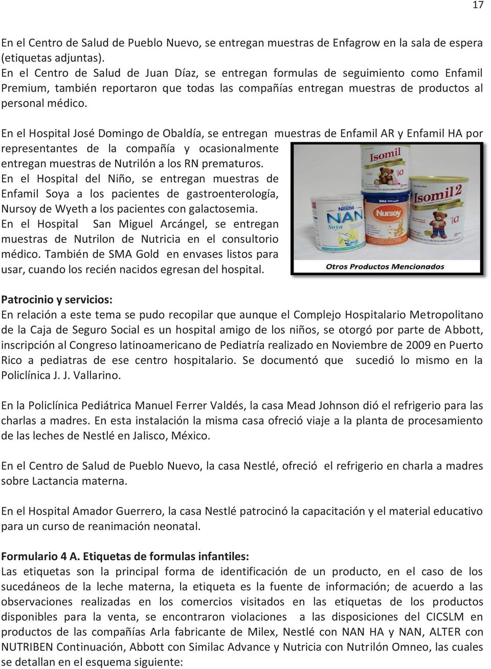 En el Hospital José Domingo de Obaldía, se entregan muestras de Enfamil AR y Enfamil HA por representantes de la compañía y ocasionalmente entregan muestras de Nutrilón a los RN prematuros.