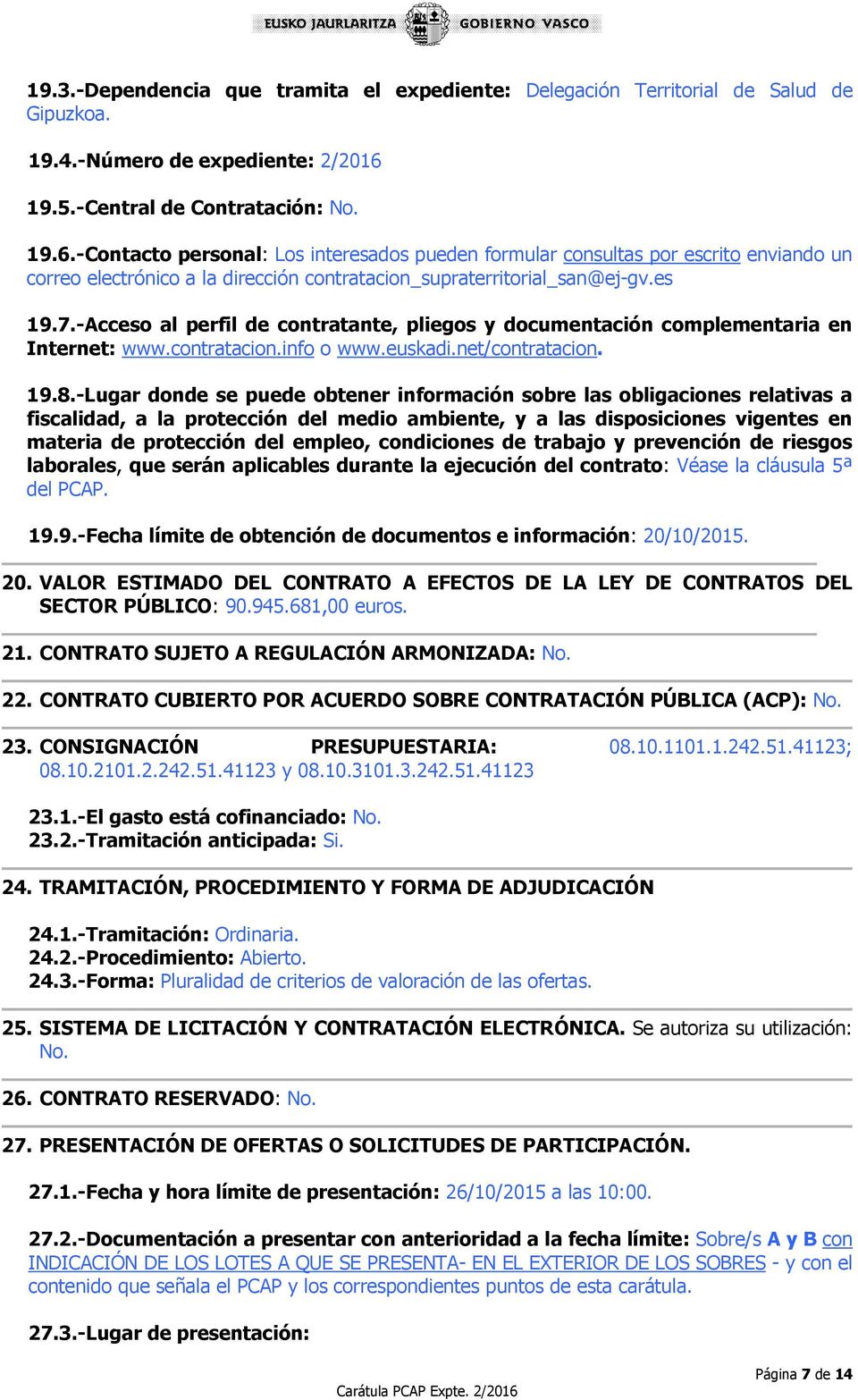 es 19.7.-Acceso al perfil de contratante, pliegos y documentación complementaria en Internet: www.contratacion.info o www.euskadi.net/contratacion. 19.8.