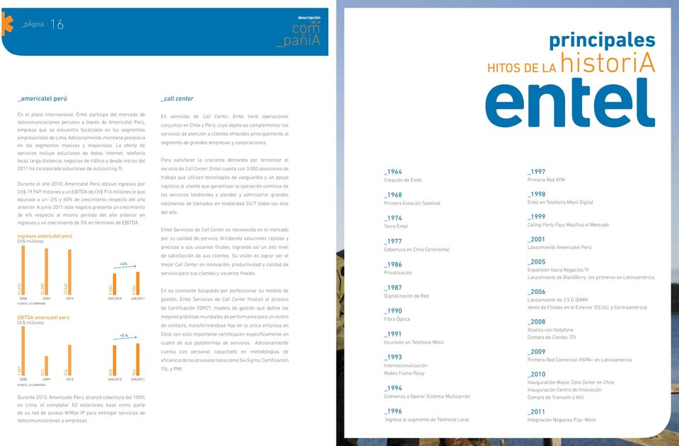 La oferta de En servicios de Call Center, Entel tiene operaciones conjuntas en Chile y Perú, cuyo objeto es complementar los servicios de atención a clientes ofrecidos principalmente al segmento de