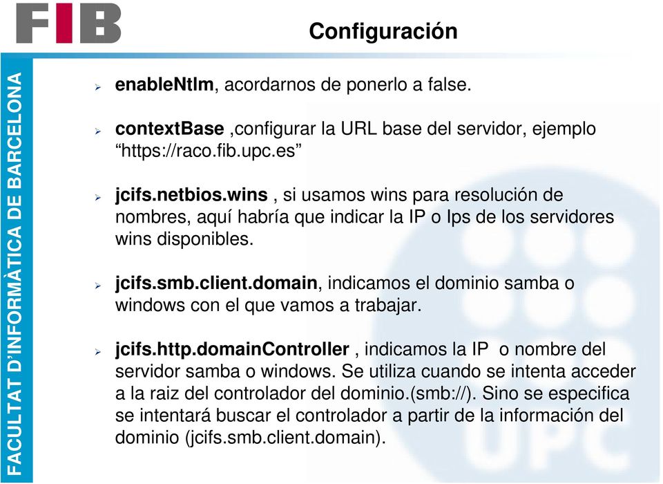 domain, indicamos el dominio samba o windows con el que vamos a trabajar. jcifs.http.domaincontroller, indicamos la IP o nombre del servidor samba o windows.