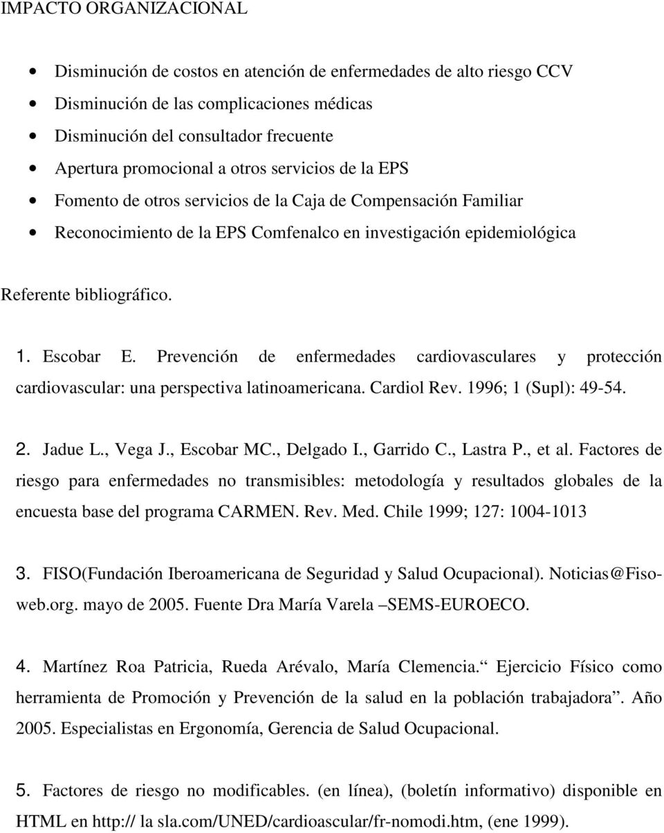 Prevención de enfermedades cardiovasculares y protección cardiovascular: una perspectiva latinoamericana. Cardiol Rev. 1996; 1 (Supl): 49-54. 2. Jadue L., Vega J., Escobar MC., Delgado I., Garrido C.